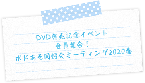 DVD発売記念イベント会員集合！ボドあそ同好会ミーティング2020春